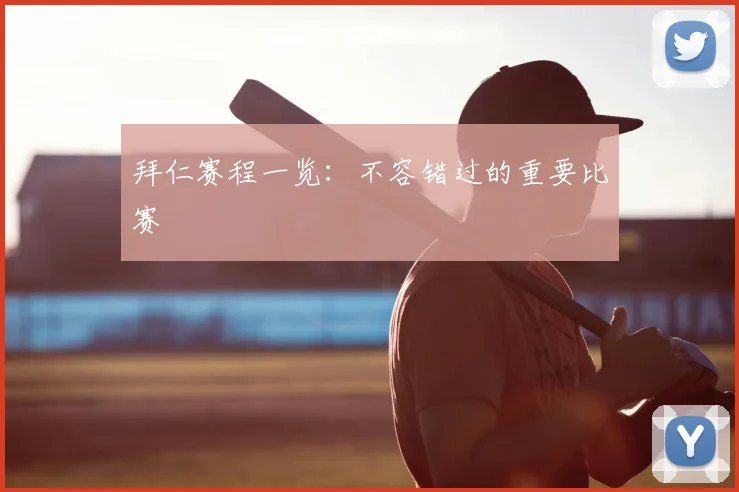 拜仁赛程一览:不容错过的重要比赛