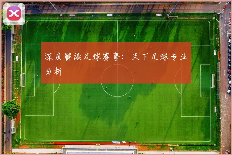 深度解读足球赛事：天下足球专业分析